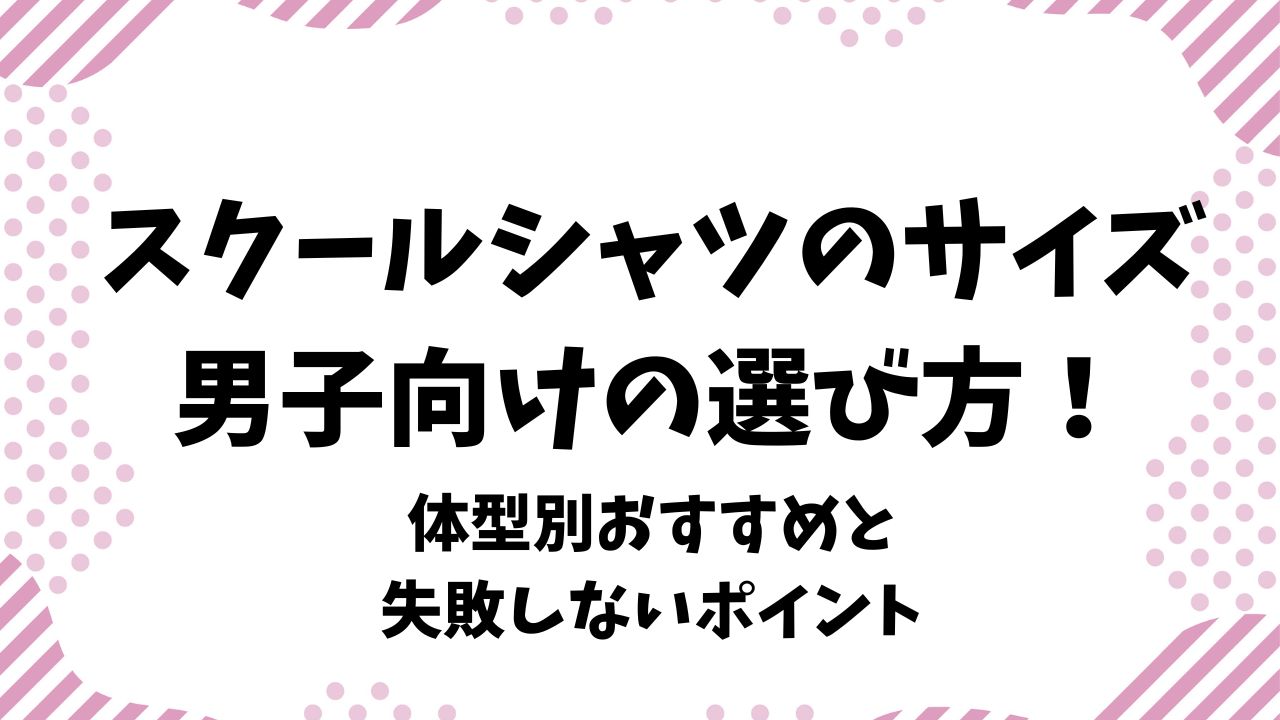 スクールシャツのサイズ男子向けの選び方！体型別おすすめと失敗しないポイント