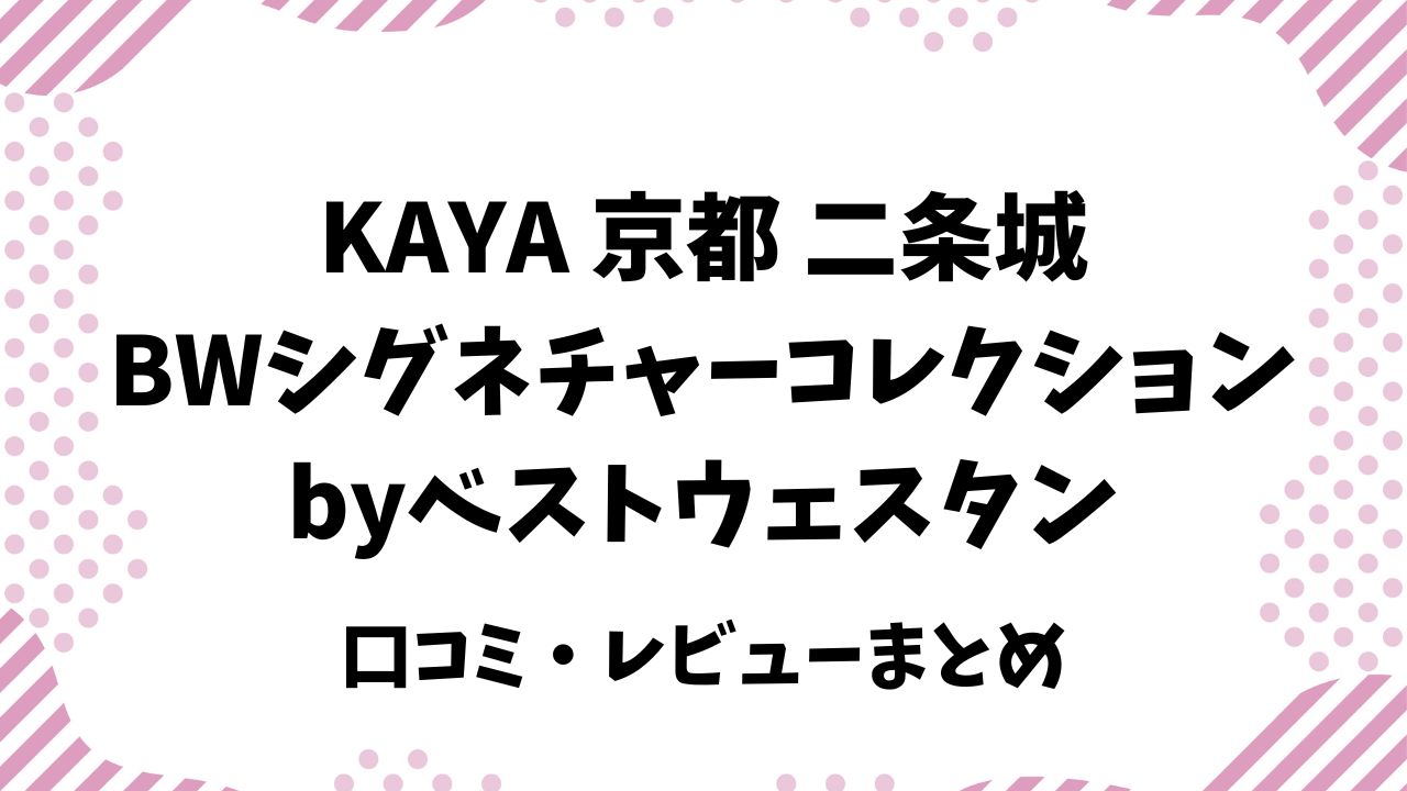 KAYA 京都 二条城 BWシグネチャーコレクションbyベストウェスタンの口コミ・レビューまとめ