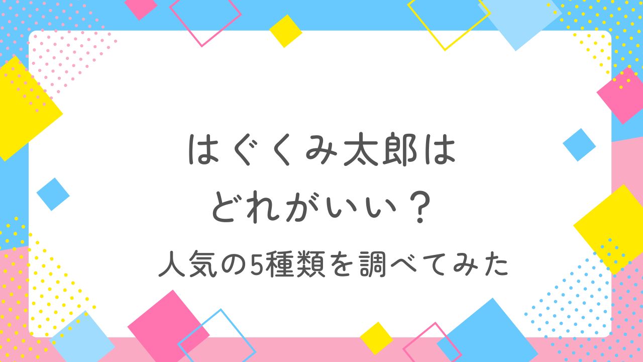 はぐくみ太郎はどれがいい？