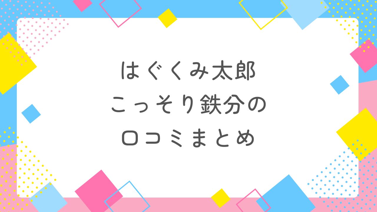 はぐくみ太郎こっそり鉄分の口コミまとめ
